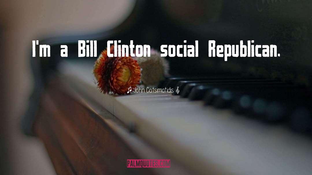 John Catsimatidis Quotes: I'm a Bill Clinton social
