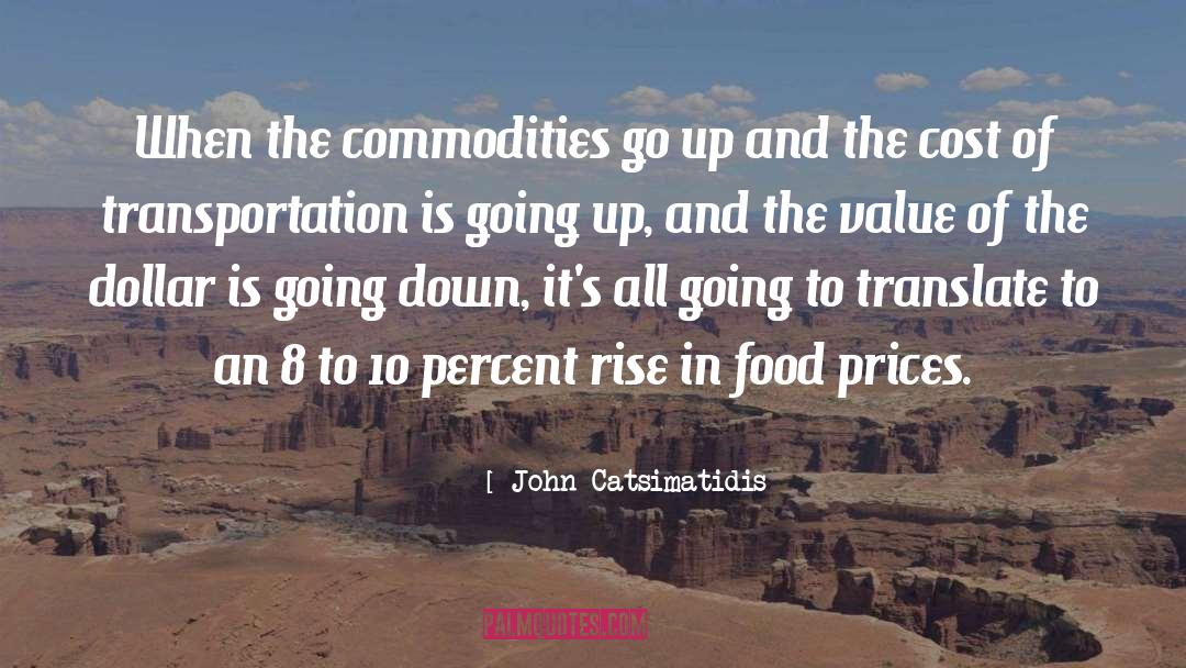 John Catsimatidis Quotes: When the commodities go up