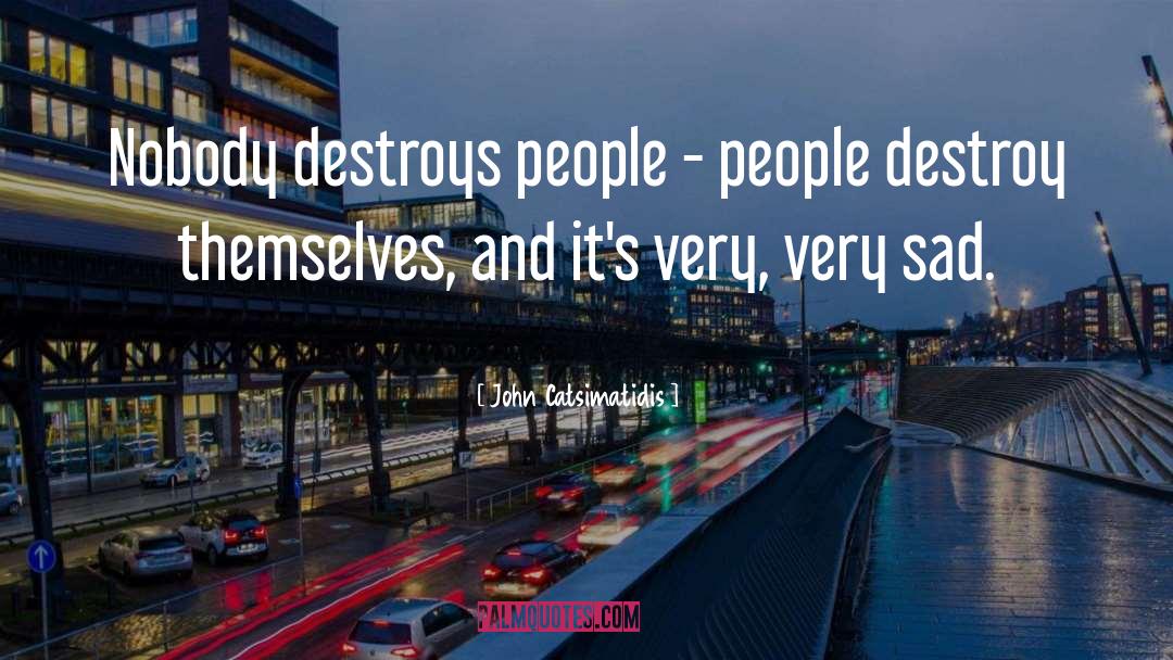 John Catsimatidis Quotes: Nobody destroys people - people