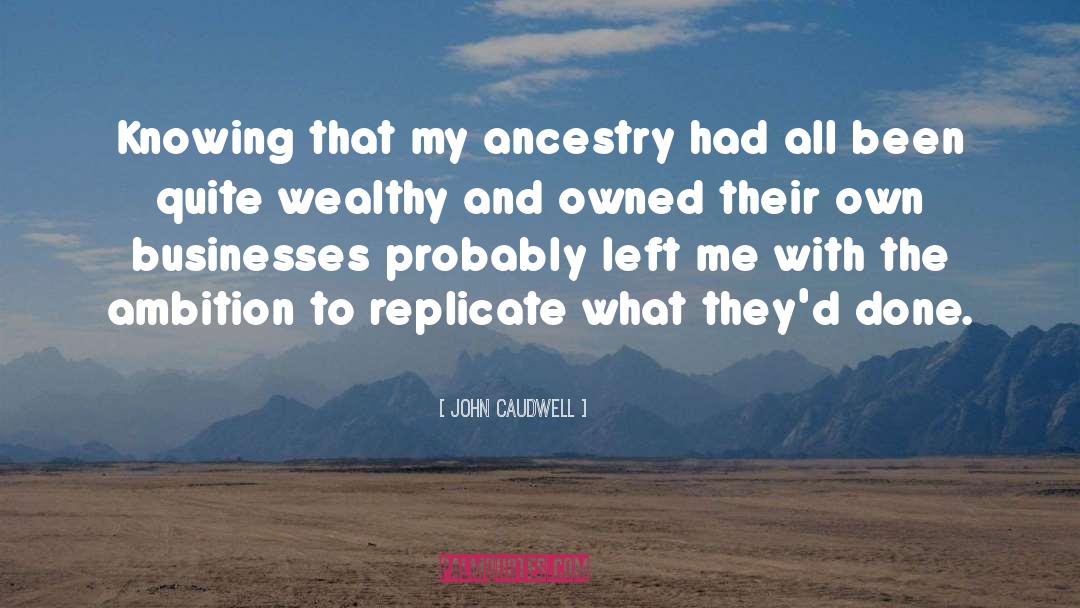 John Caudwell Quotes: Knowing that my ancestry had