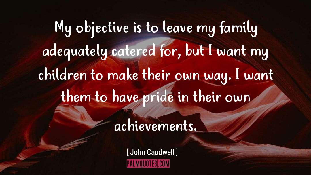 John Caudwell Quotes: My objective is to leave