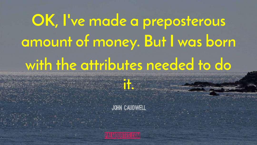 John Caudwell Quotes: OK, I've made a preposterous