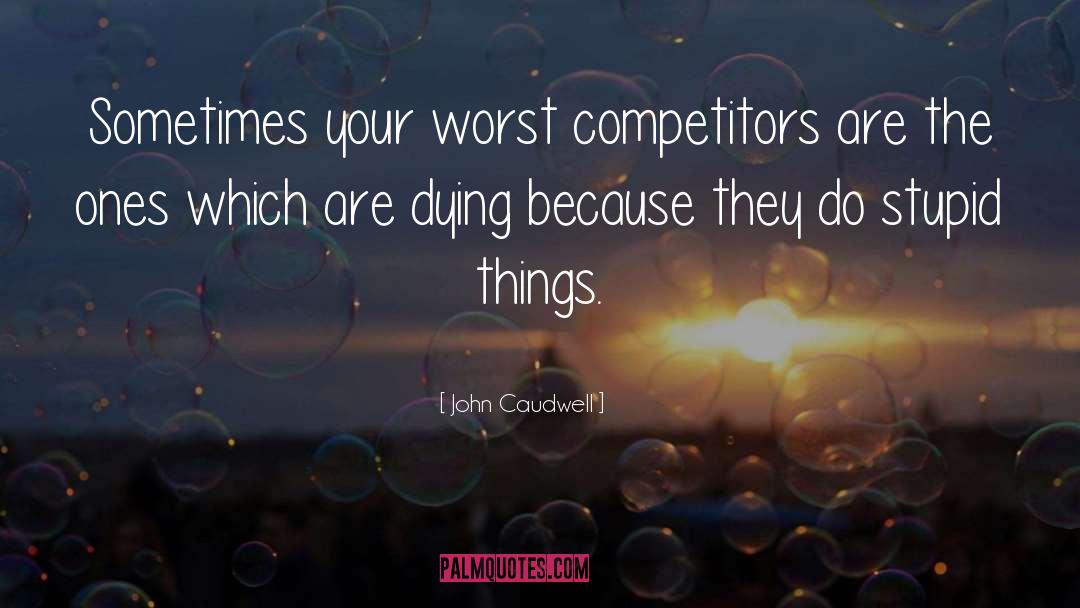 John Caudwell Quotes: Sometimes your worst competitors are