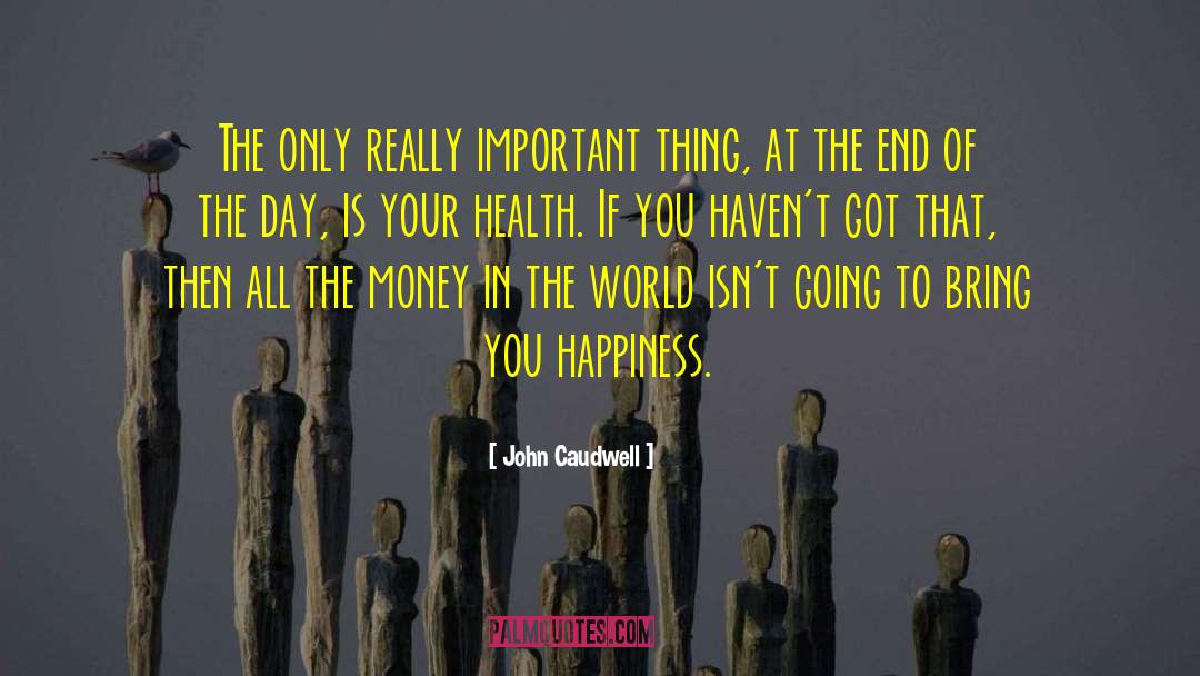 John Caudwell Quotes: The only really important thing,