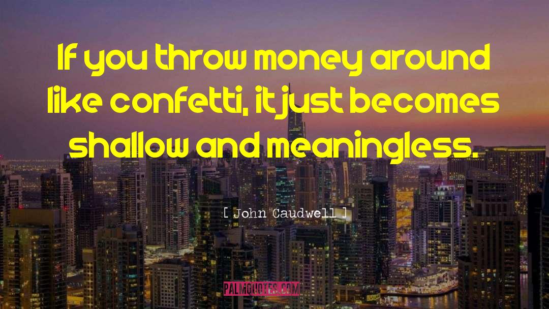 John Caudwell Quotes: If you throw money around