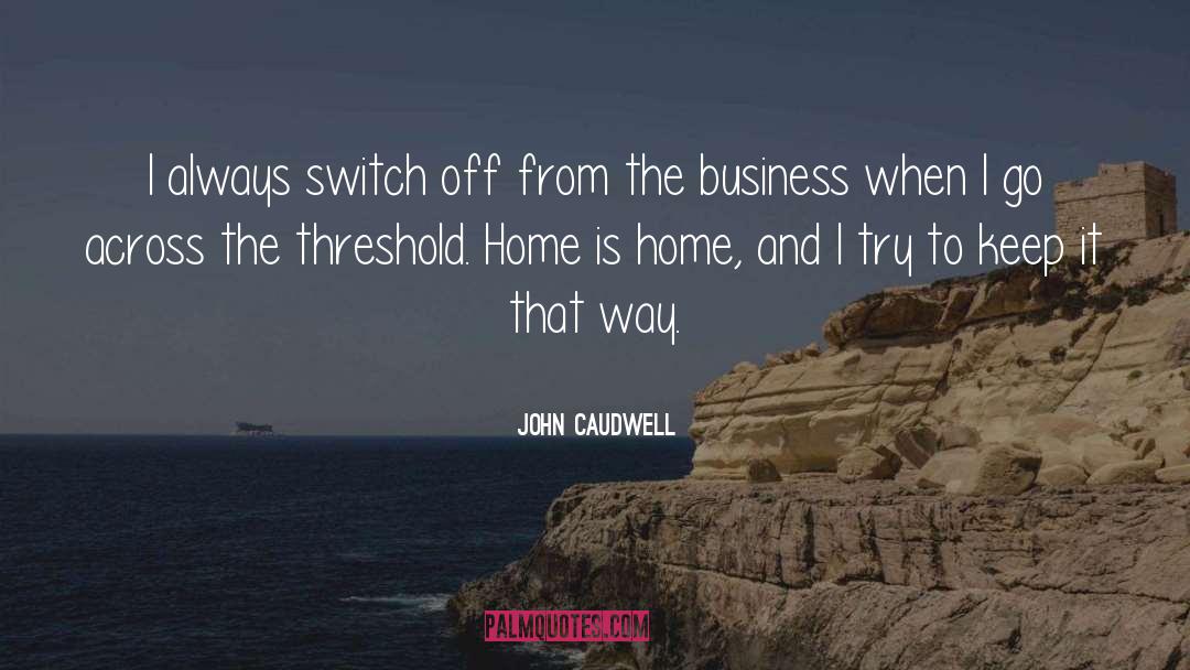 John Caudwell Quotes: I always switch off from