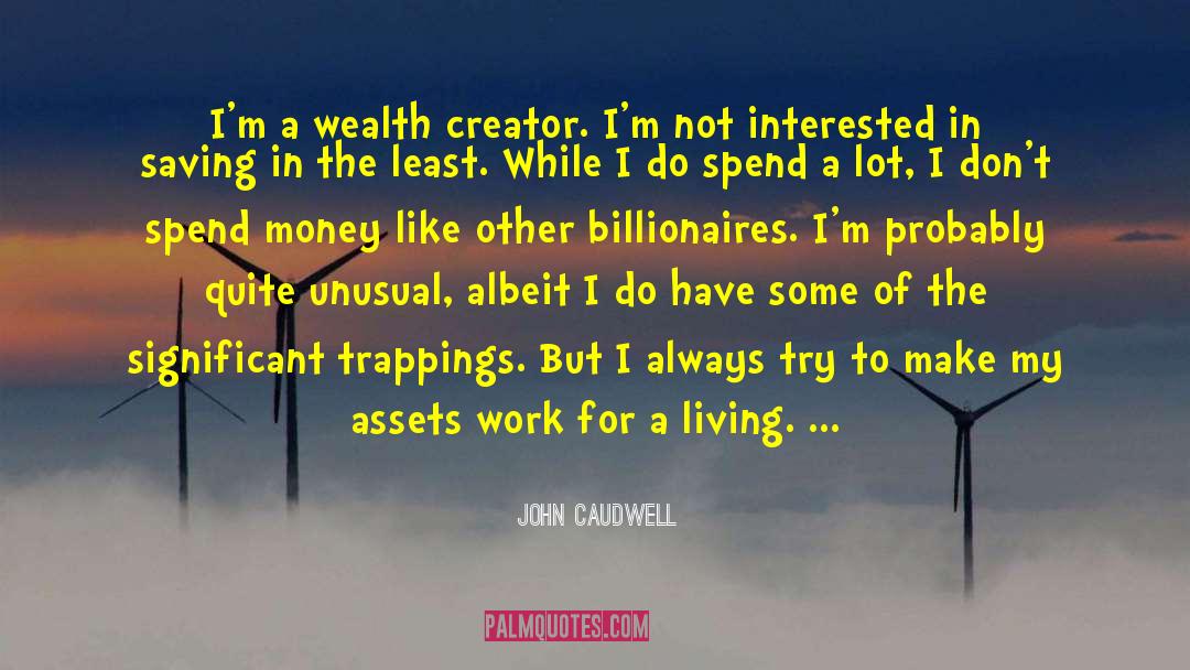 John Caudwell Quotes: I'm a wealth creator. I'm