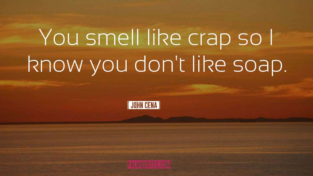 John Cena Quotes: You smell like crap so