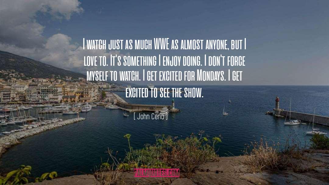 John Cena Quotes: I watch just as much