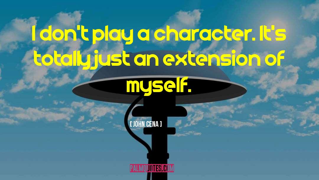 John Cena Quotes: I don't play a character.