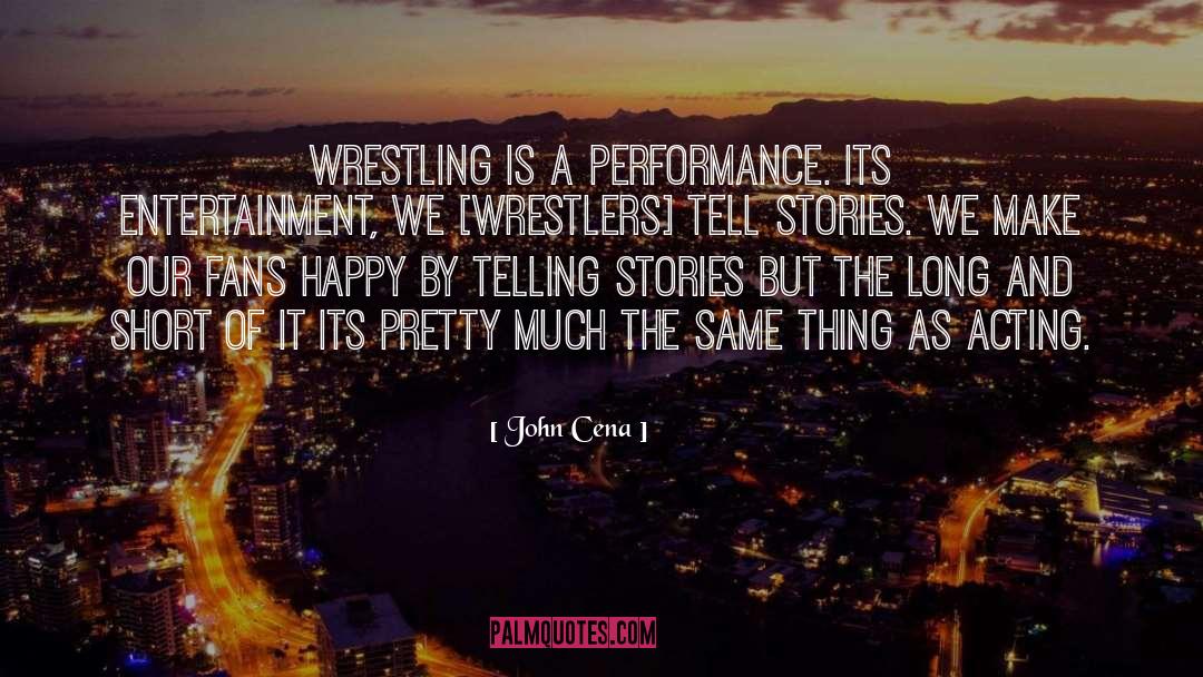 John Cena Quotes: Wrestling is a performance. Its
