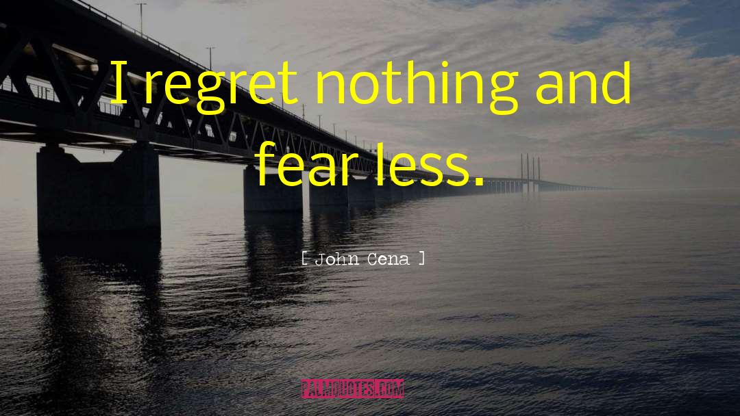 John Cena Quotes: I regret nothing and fear