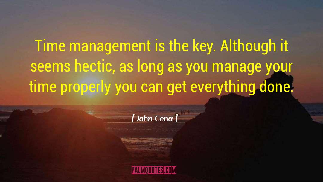 John Cena Quotes: Time management is the key.
