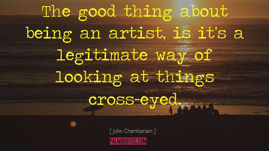 John Chamberlain Quotes: The good thing about being