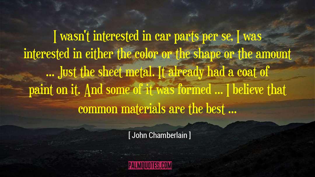 John Chamberlain Quotes: I wasn't interested in car