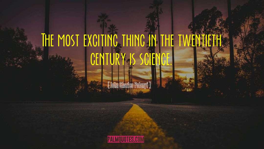 John Charles Polanyi Quotes: The most exciting thing in