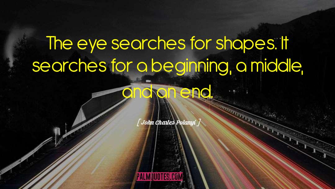 John Charles Polanyi Quotes: The eye searches for shapes.