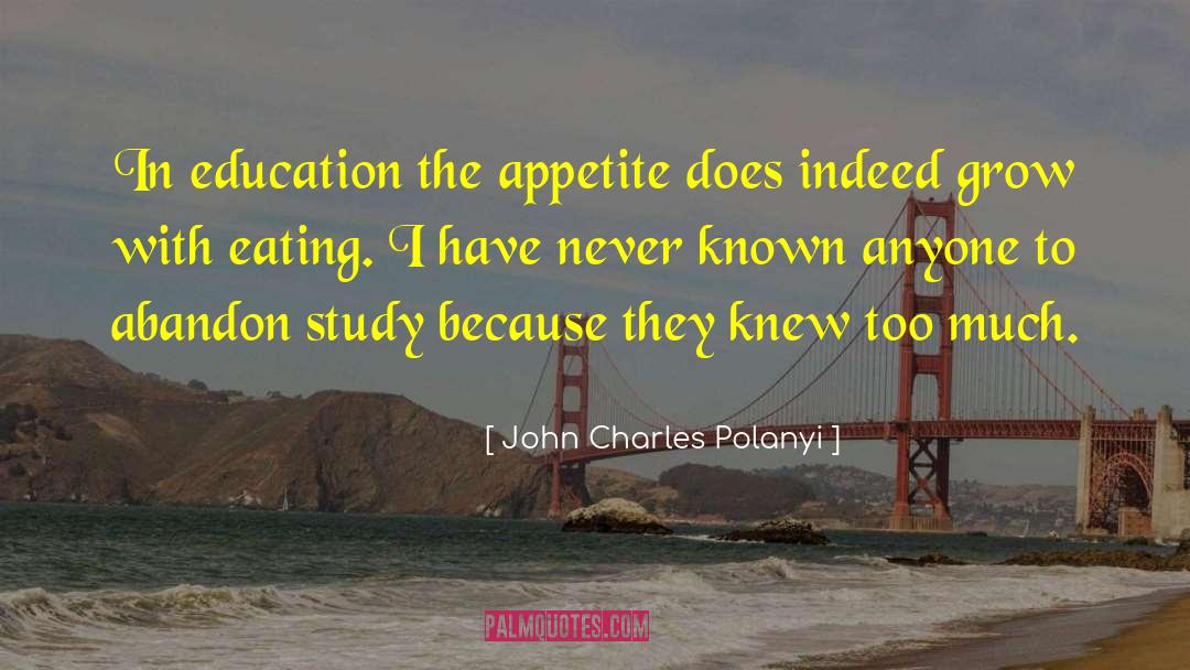 John Charles Polanyi Quotes: In education the appetite does