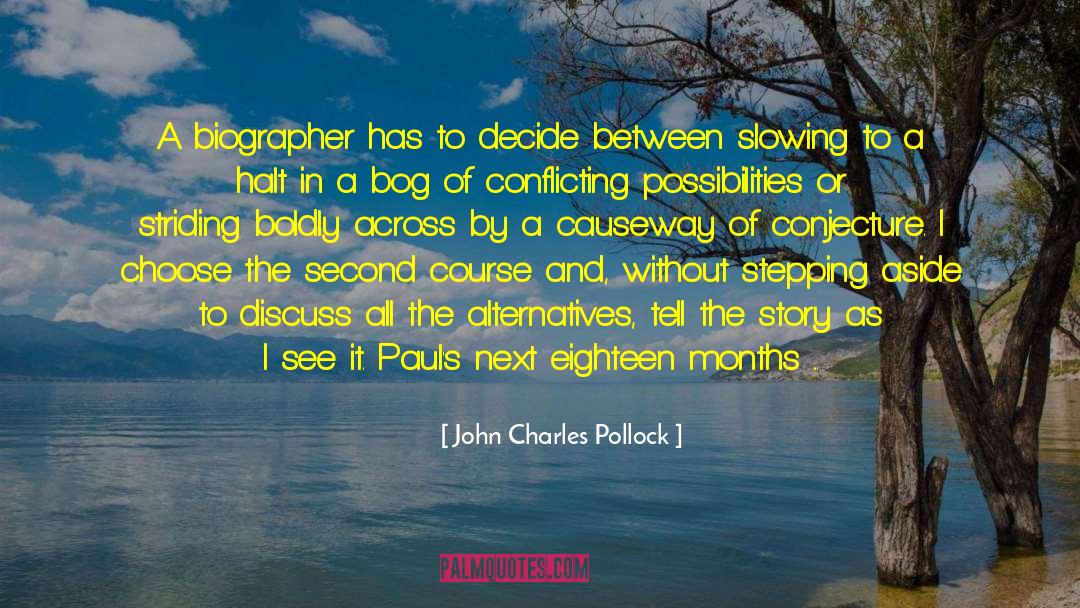 John Charles Pollock Quotes: A biographer has to decide