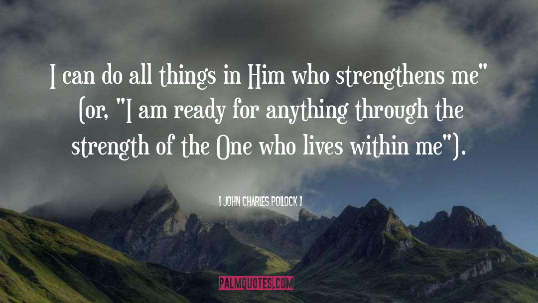 John Charles Pollock Quotes: I can do all things