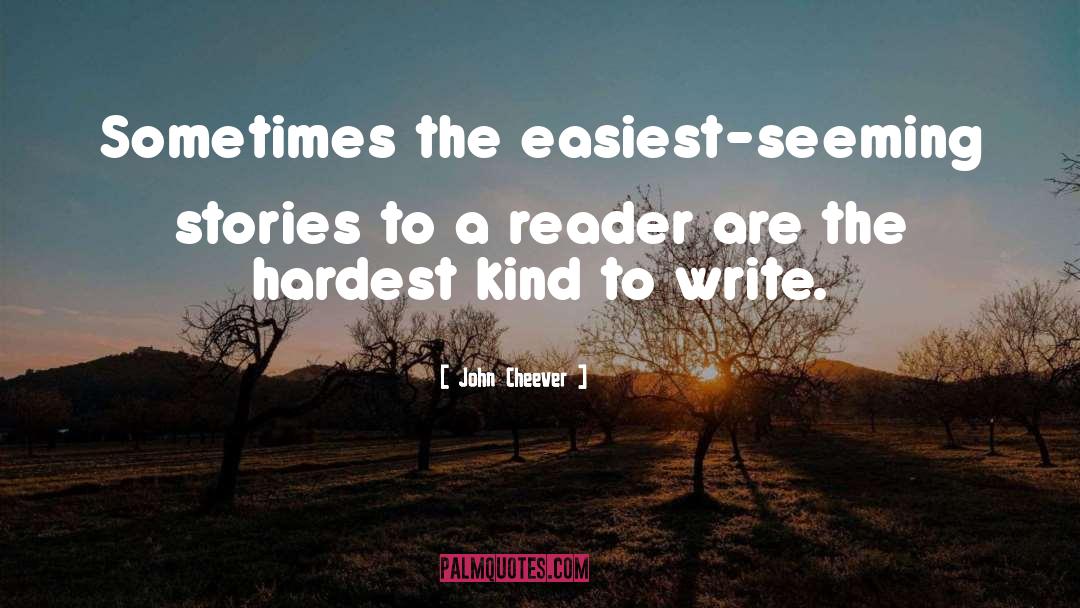 John Cheever Quotes: Sometimes the easiest-seeming stories to