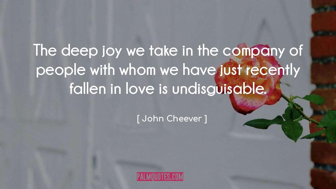 John Cheever Quotes: The deep joy we take