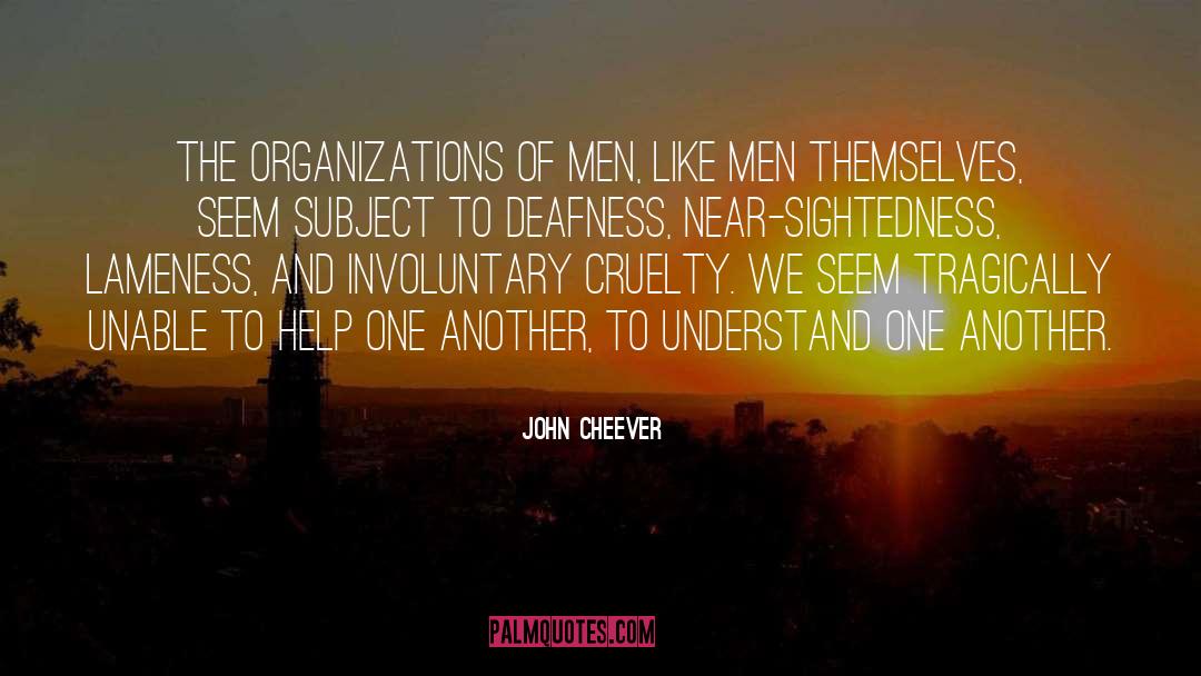 John Cheever Quotes: The organizations of men, like
