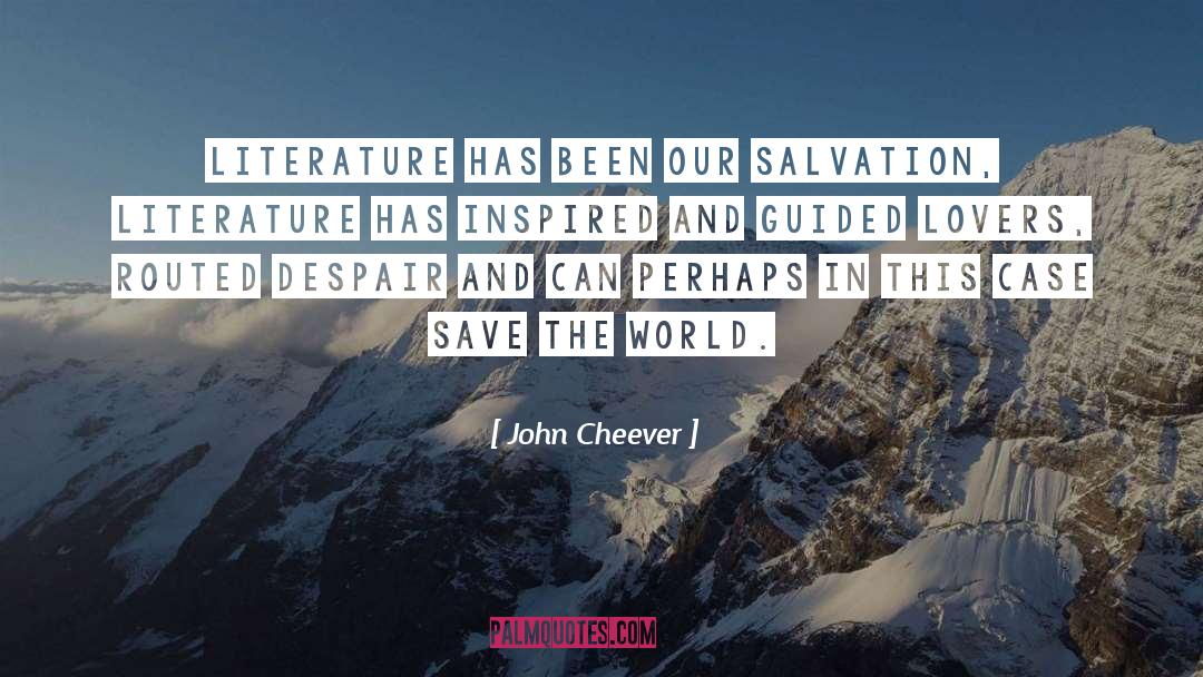 John Cheever Quotes: Literature has been our salvation,