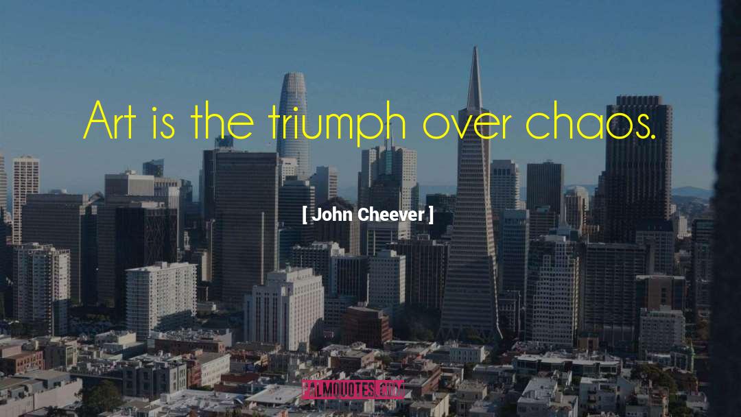 John Cheever Quotes: Art is the triumph over