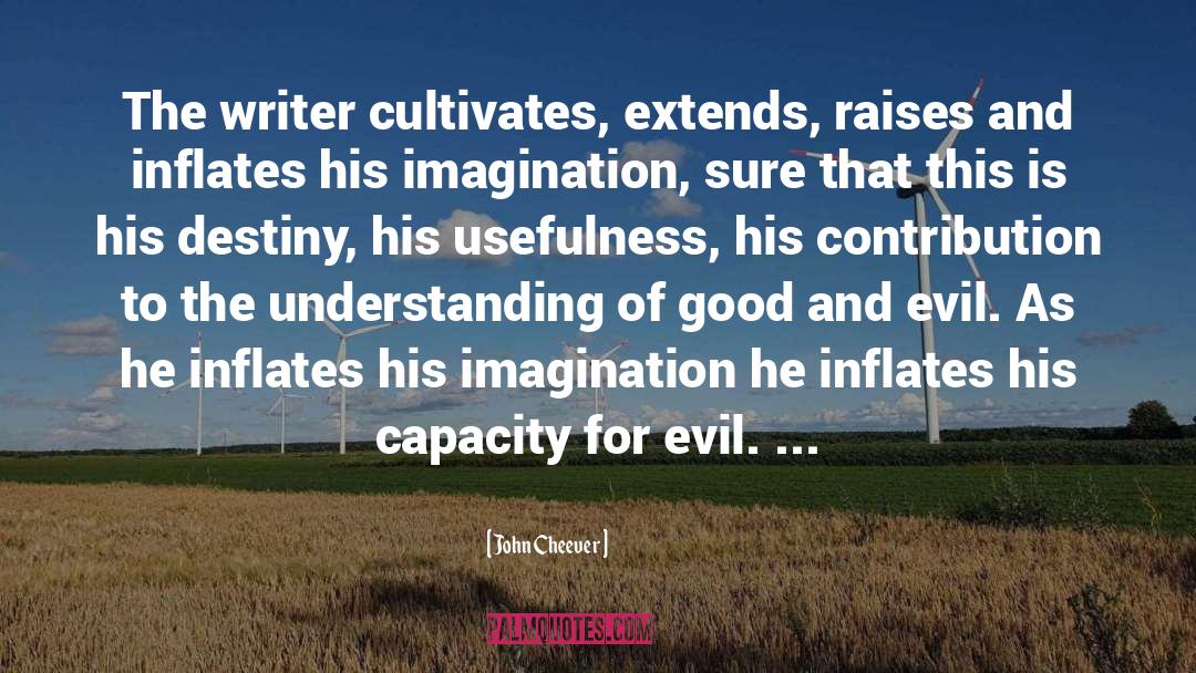 John Cheever Quotes: The writer cultivates, extends, raises