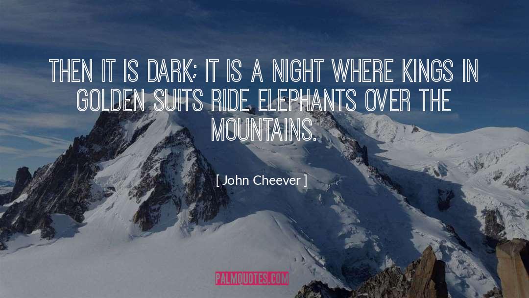 John Cheever Quotes: Then it is dark; it
