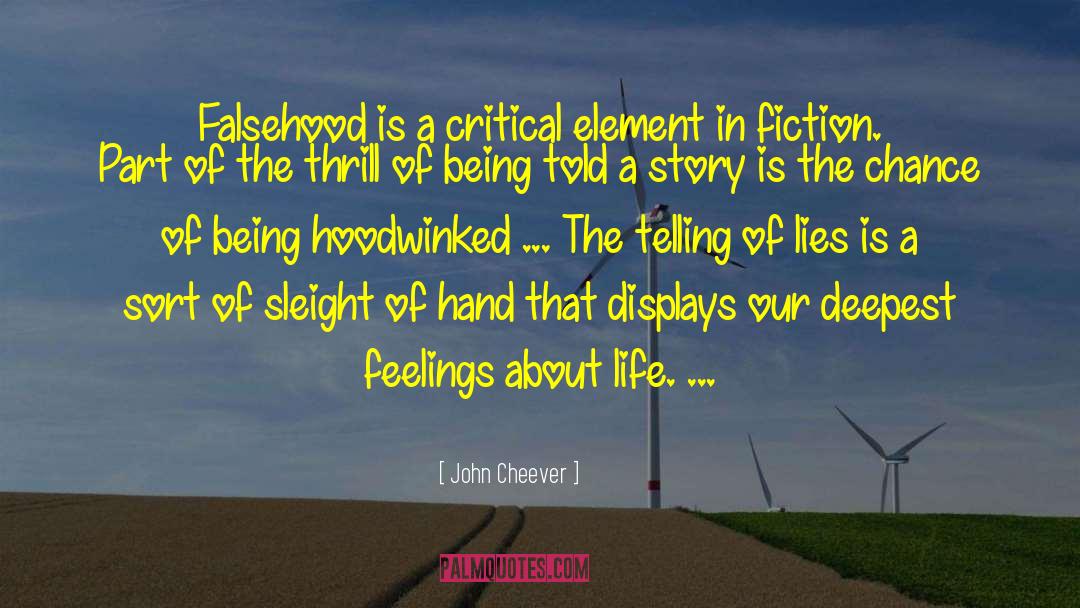 John Cheever Quotes: Falsehood is a critical element