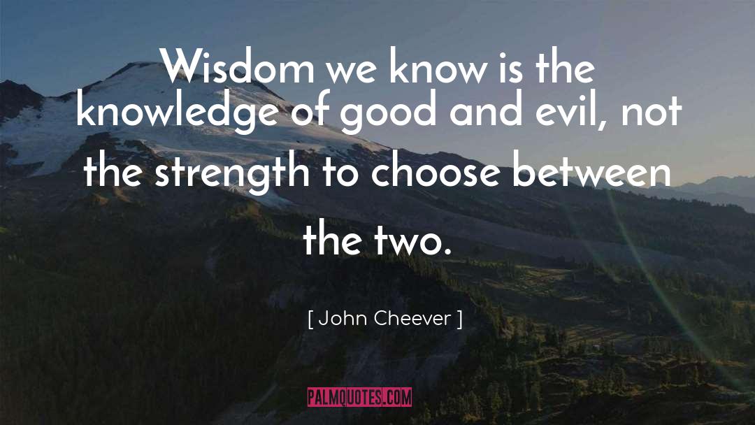 John Cheever Quotes: Wisdom we know is the