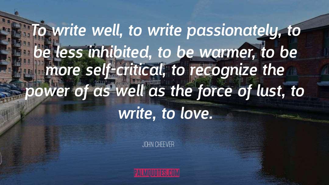 John Cheever Quotes: To write well, to write