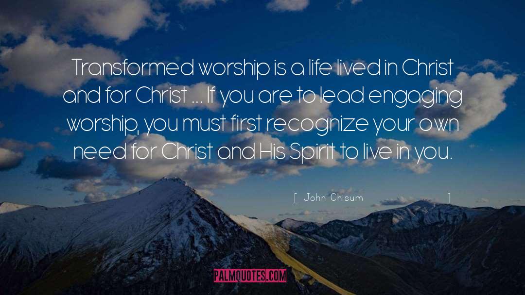 John Chisum Quotes: Transformed worship is a life