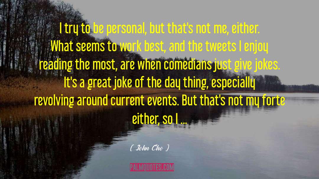 John Cho Quotes: I try to be personal,