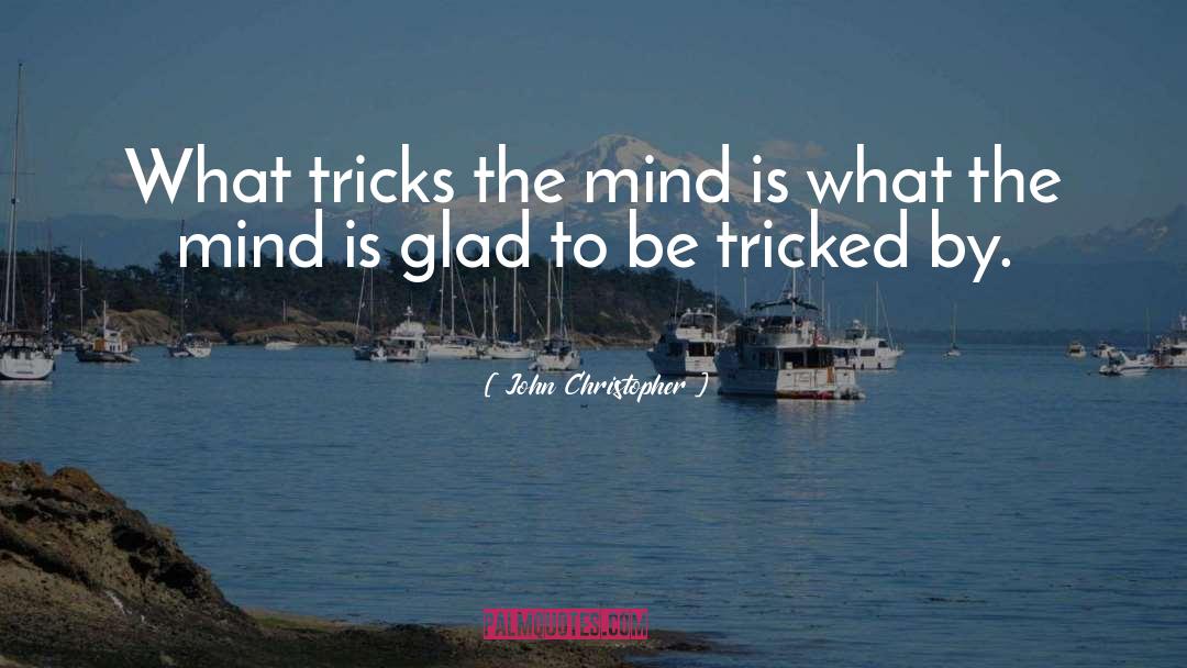 John Christopher Quotes: What tricks the mind is