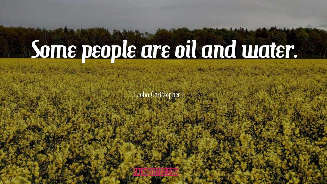 John Christopher Quotes: Some people are oil and