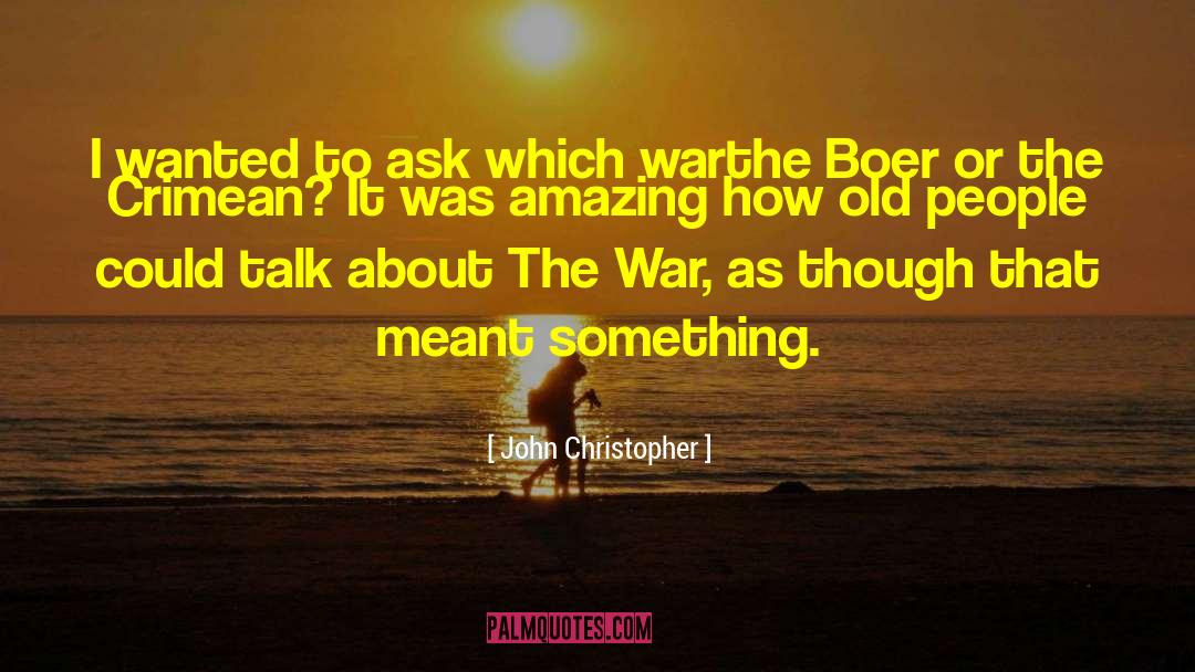 John Christopher Quotes: I wanted to ask which