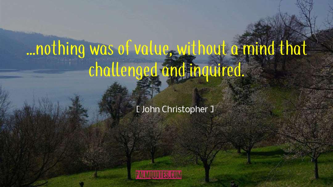 John Christopher Quotes: ...nothing was of value, without