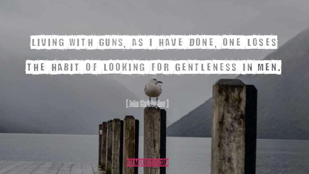 John Christopher Quotes: Living with guns, as I