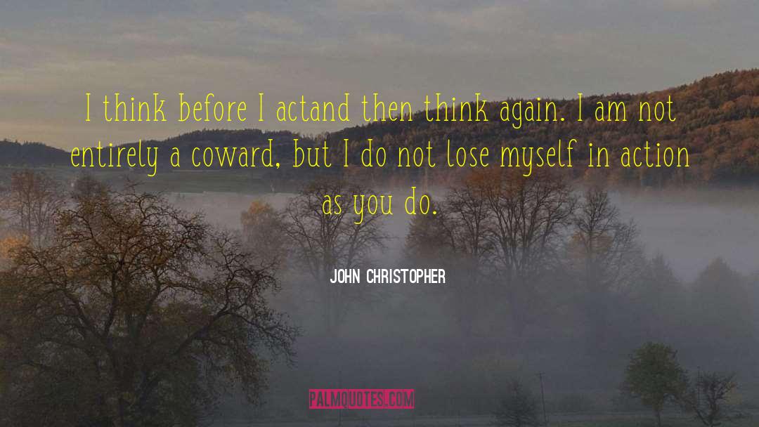 John Christopher Quotes: I think before I act<br>and