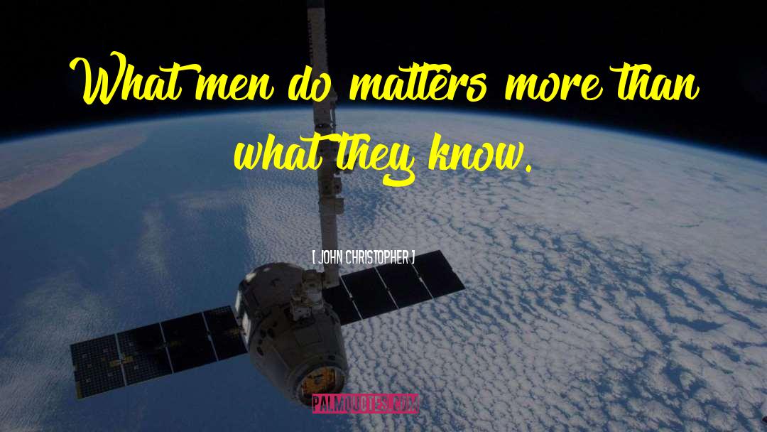 John Christopher Quotes: What men do matters more