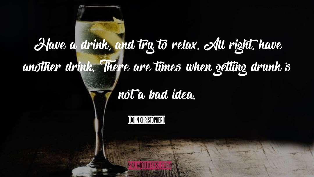 John Christopher Quotes: Have a drink, and try