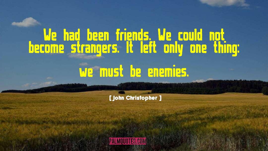 John Christopher Quotes: We had been friends. We
