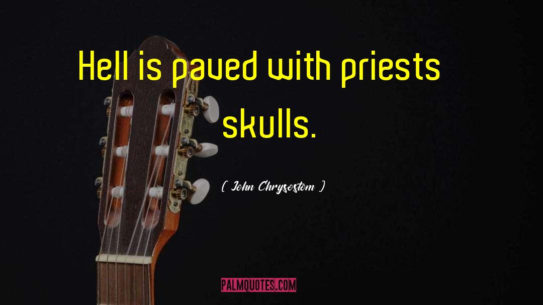 John Chrysostom Quotes: Hell is paved with priests'