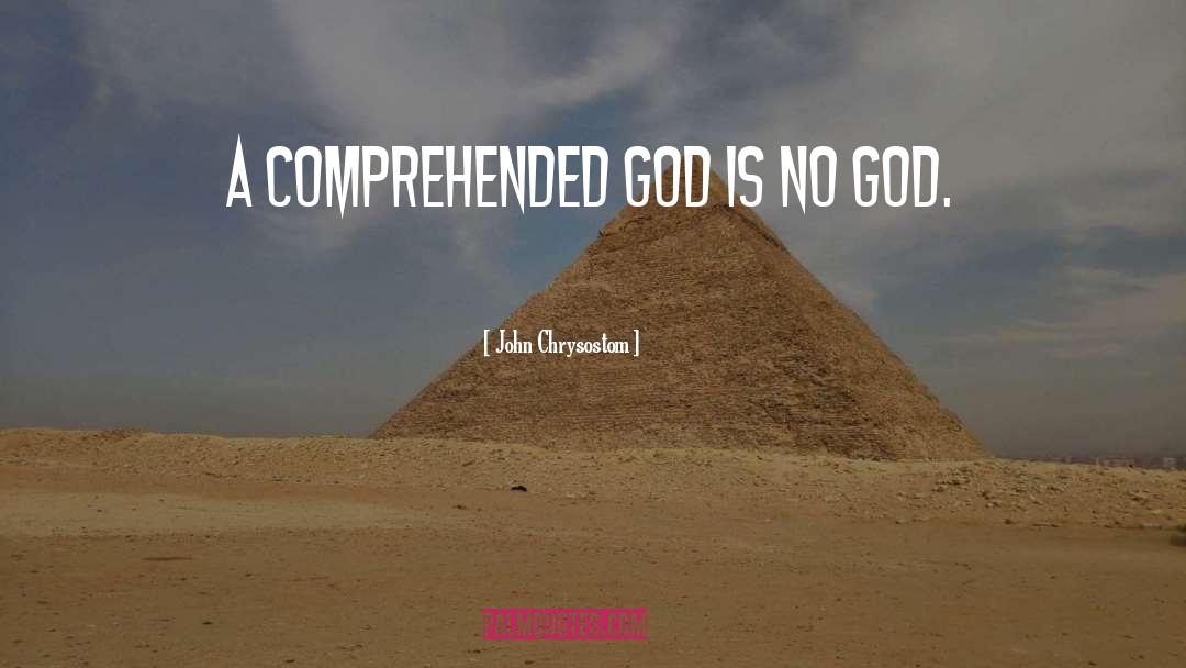 John Chrysostom Quotes: A comprehended god is no