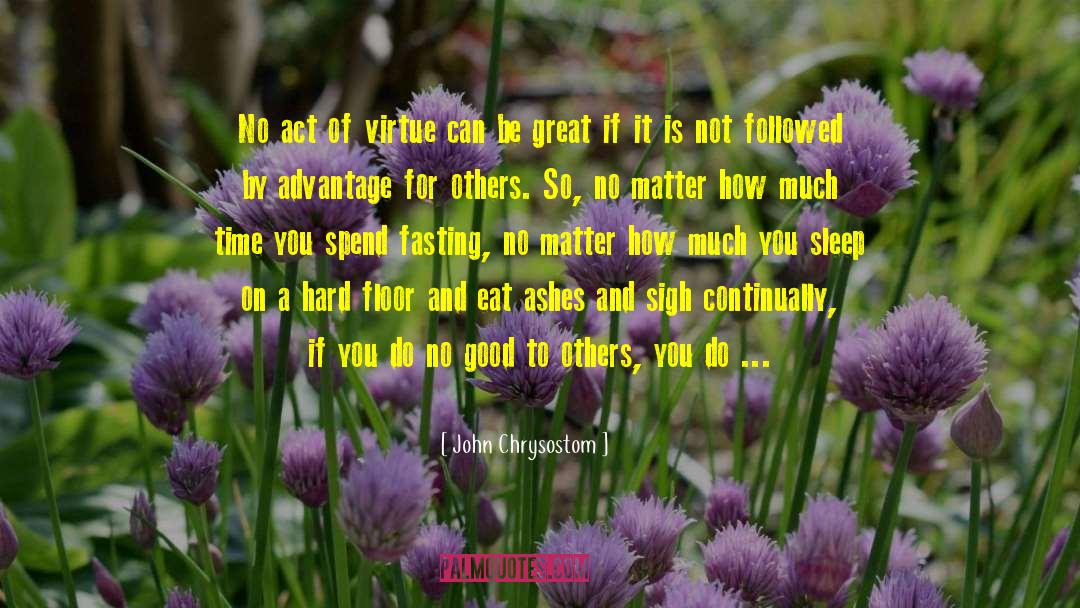 John Chrysostom Quotes: No act of virtue can