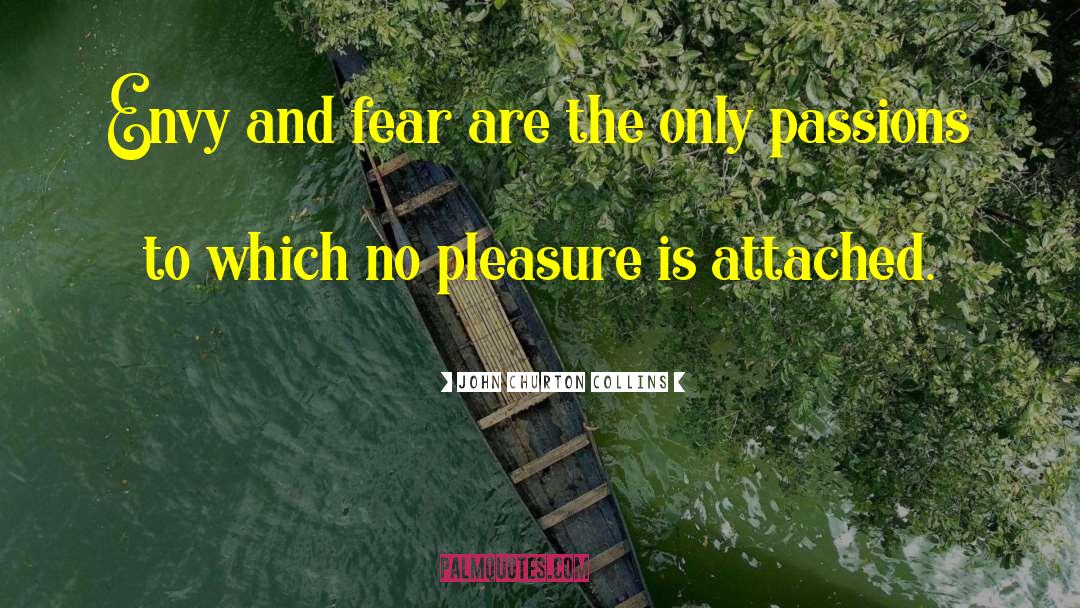 John Churton Collins Quotes: Envy and fear are the