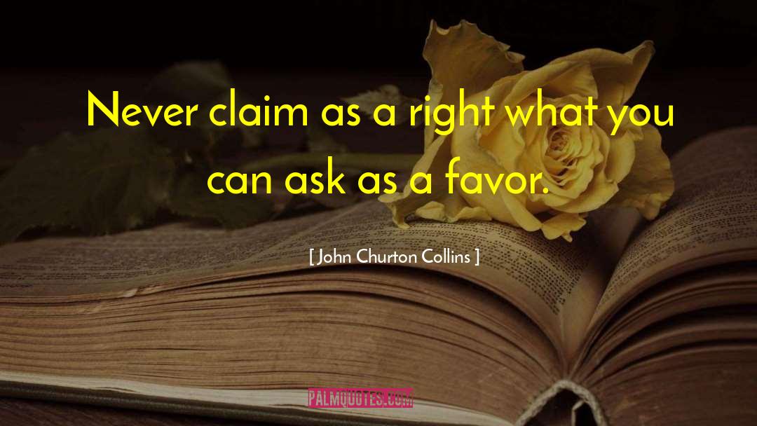 John Churton Collins Quotes: Never claim as a right
